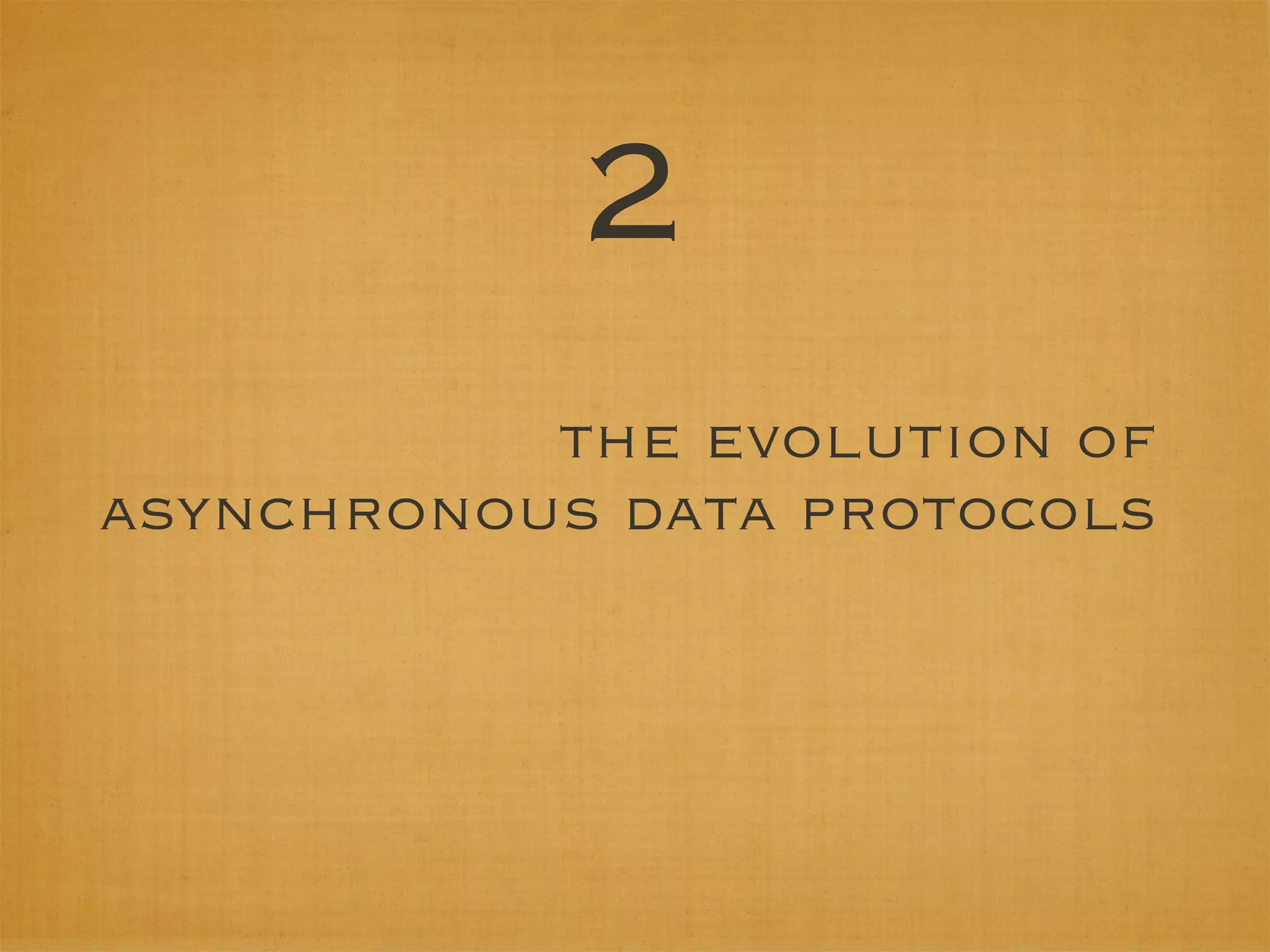 2
           the evolution of
asynchronous data protocols
 