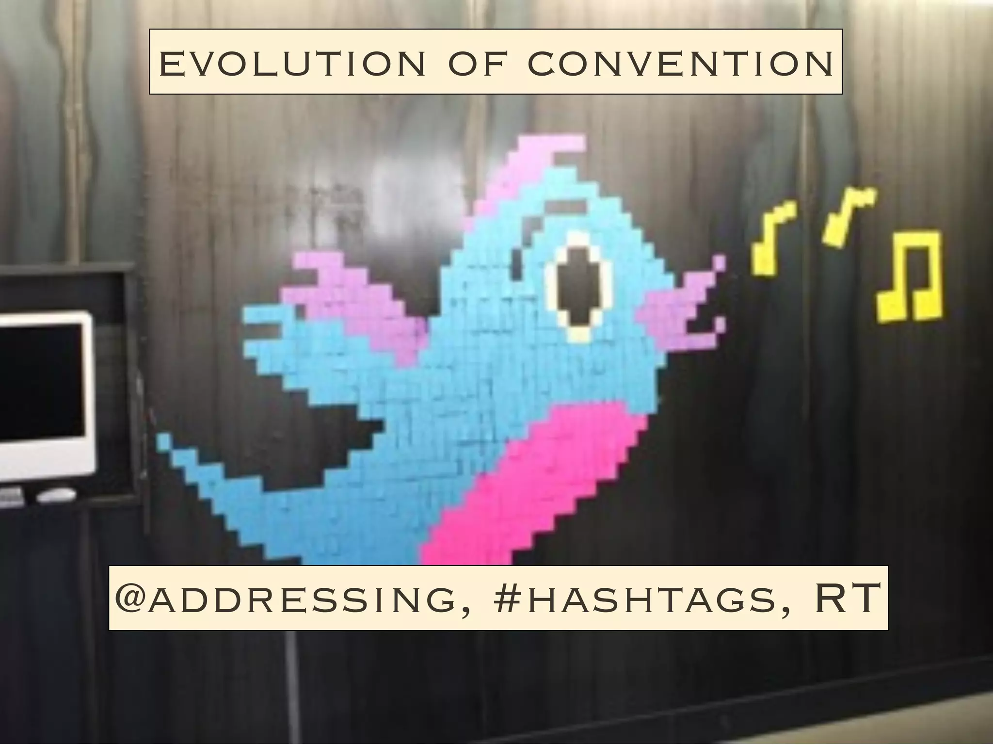 evolution of convention




@addressing, #hashtags, RT
 