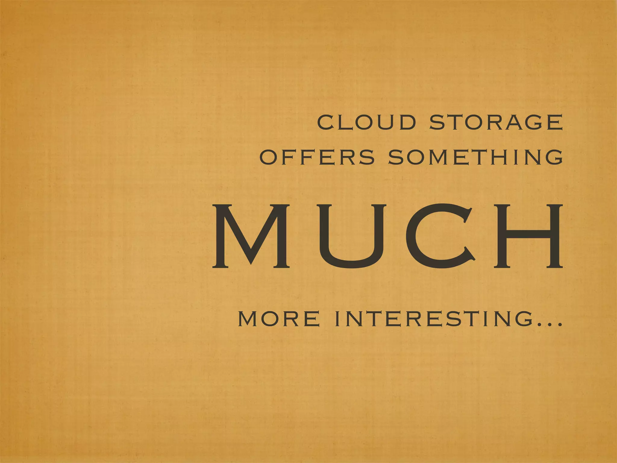 cloud storage
 offers something


much
more interesting...
 