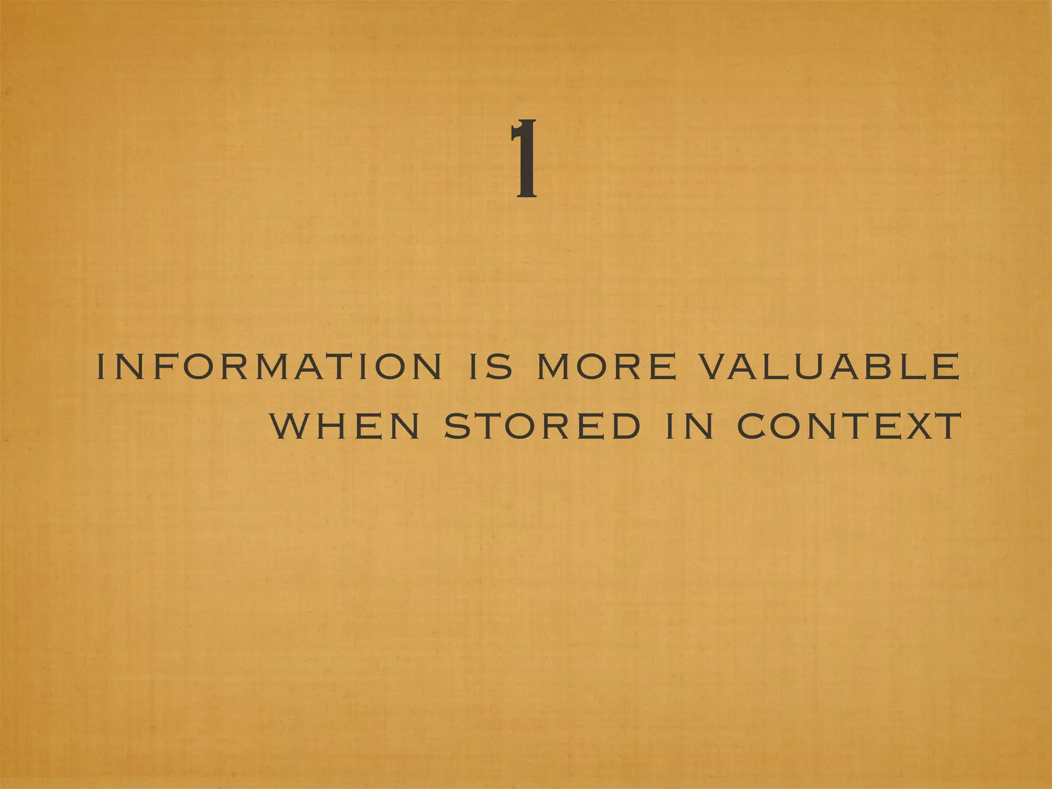 1
information is more valuable
     when stored in context
 