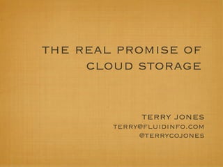 the real promise of
     cloud storage


             terry jones
        terry@ﬂuidinfo.com
             @terrycojones
 