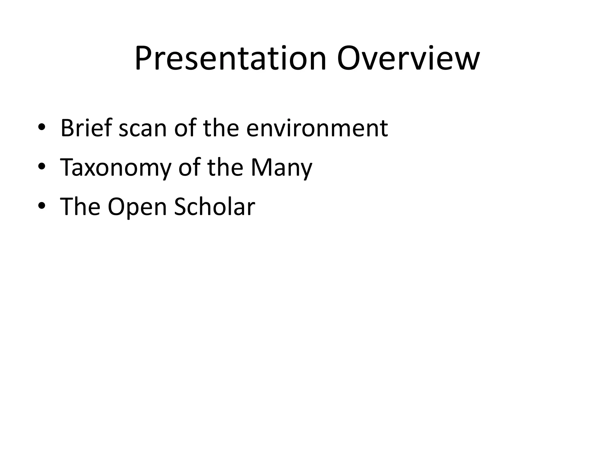 Presentation OverviewBrief scan of the environmentTaxonomy of the ManyThe Open Scholar