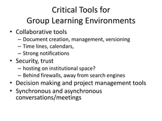 Critical Tools for Group Learning Environments<br />Collaborative tools<br />Document creation, management, versioning<br ...