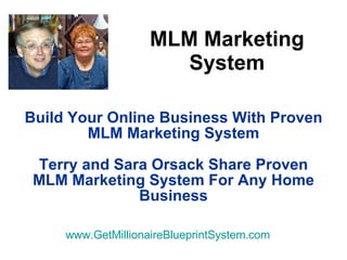 MLM Marketing System Build Your Online Business With Proven MLM Marketing System Terry and Sara Orsack Share Proven MLM Marketing System For Any Home Business www.GetMillionaireBlueprintSystem.com 