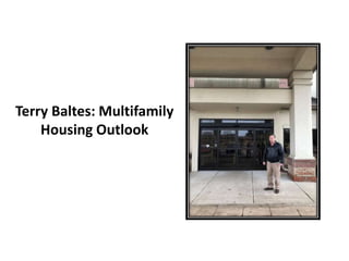 Terry Baltes: Multifamily
Housing Outlook
 