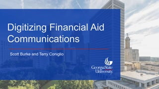 Digitizing Financial Aid
Communications
Scott Burke and Terry Coniglio
 