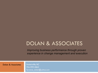 DOLAN & ASSOCIATES Huntersville, NC  704-999-5862 [email_address] Improving business performance through proven experience in change management and execution  Dolan & Associates 