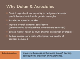 Why Dolan & Associates ,[object Object],[object Object],[object Object],[object Object],[object Object],Dolan & Associates Improving business performance through training,  development, execution and experience. 