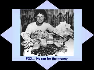 FOX… He ran for the money 