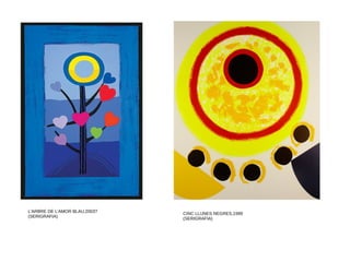 L'ARBRE DE L'AMOR BLAU,2003?
(SERIGRAFIA)
CINC LLUNES NEGRES,1999
(SERIGRAFIA)
 