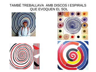 TAMBÉ TREBALLAVA AMB DISCOS I ESPIRALS
QUE EVOQUEN EL SOL
 