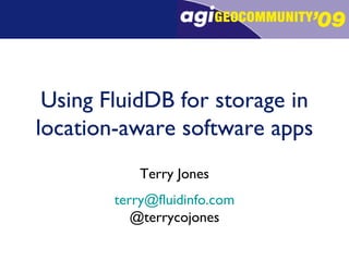 Using FluidDB for storage in location-aware software apps Terry Jones [email_address] @terrycojones 