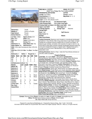 1 Per Page - Listing Report                                                                                                    Page 1 of 3



                                                         IRES MLS # : 649320                   PRICE: $412,000
                                                                       3425 Terry Ridge Rd, Fort Collins 80524
                                                         RESIDENTIAL-DETACHED                          ACTIVE
                                                         Locale: Fort Collins                          County: Larimer
                                                         Area/SubArea: 9/11                            Map Book: N - 0 - X
                                                         Subdivision: Terry Shores
                                                         Legal: Lot 32, Terry Shores 1st Fil
                                                         Total SqFt All Lvls:    2684 Basement SqFt:
                                                         Total Finished SqFt:    2684 Lower Level SqFt:
                                                         Finished SqFt w/o Bsmt: 2684 Main Level SqFt: 2684
                                                         Upper Level SqFt:            Addl Upper Lvl:
                                                         # Garage Spaces:        3    Garage Type:      Attached
    Elementary:             Tavelli                      Garage SqFt:            895
    Middle/Jr.:             Cache La Poudre
                                                         Built: 1967                               SqFt Source:
    High School:            Poudre
                                                         New Const: No
    School District:        Poudre
                                                         Builder:                                  Model:
    Lot Size: 18953    Approx Acres: 0.44                New Const Notes:
    Elec: REA          Water: Elco
                                                         Listing Comments: Spacious ranch located on marvelously landscaped
    Gas: Xcel          Taxes: $1,821/2010                private lot in Terry Shores. Main living areas feature open flrplan w/newer
    PIN:               Zoning: Res                       hardwd flrs & ceilings w/various heights due to unusual roof design. Kit
    Waterfront: No     Water Meter Inst: Yes             features gas cooktop, convection oven & pantry & is open to fam rm. Lrg
    Water Rights: No   Well Permit #:                    brick patio & wood deck overlook superbly landscaped backyard featuring
    HOA: Terry Lake Homeowners Assn. 970-416-            a Koi pond w/waterfall & backs to irrigation ditch. Neighborhood park is
    5824                                                 virtually around the corner. Membership to Terry Lake Recreation
    HOA Fee: $350.00/A Xfer: Yes Rsrv: Yes Cov:          Association avail.
    Yes                                                 Driving Directions: North on Hwy 1, take 2nd Terry Shores entrance on
    Bedrooms: 4        Baths: 4    Rough Ins: 0         the left or west to property.
                                                                                      Property Features
    Baths   Bsmt    Lwr   Main    Upr   Addl   Total
                                                        Land Size: .25-.5 Acre Style: 1 Story/Ranch Construction:
    Full    0       0     2       0     0      2        Painted/Stained, Wood Siding, Wood/Frame Roof: Rubber/Membrane
    3/4     0       0     0       0     0      0        Common Amenities: Play Area, Common Recreation/Park Area
    1/2     0       0     2       0     0      2        Association Fee Includes: Common Amenities Outdoor Features: Deck,
    All Bedrooms Conform: Yes                           >8' Garage Door, Oversized Garage, Lawn Sprinkler System, Patio,
    Rooms         Level Length       Width     Floor    Recreation Association Required Location Description: Abuts Ditch,
                                                        Deciduous Trees, Evergreen Trees, Rolling Lot, Sloping Lot, House/Lot
    Master Bd     M     18           12        Carpet
                                                        Faces E Fences: Enclosed Fenced Area, Wood Fence
    Bedroom 2     M     10           12        Carpet   Lot Improvements: Street Light, Street Paved, Fire Hydrant within 500
    Bedroom 3     M     11           12        Carpet   Feet Road Access: Private Road, up to County Standards, State Highway
    Bedroom 4     M     8            11        Carpet   Road Surface At Property Line: Blacktop Road Basement/Foundation:
    Bedroom 5     -     -            -         -        No Basement, Slab Heating: Multi-zoned Heat , Forced Air Cooling:
    Dining room M       11           12        Wood     Ceiling Fan, Central Air Conditioning Inclusions: Garage Door Opener,
                                                        Microwave, Electric Range/Oven, Dishwasher, Window Coverings,
    Family room M       19           18        Wood
                                                        Refrigerator, Satellite Dish, Self-Cleaning Oven, Disposal
    Great room    -     -            -         -        Energy Features: Set Back Thermostat, Storm Doors, Double Pane
    Kitchen       M     15           12        Wood     Windows Design Features: Cathedral/Vaulted Ceilings, Open Floor Plan,
    Laundry       M     5            6         -        Eat-in Kitchen, Wood Windows, Wood Floors, Stain/Natural Trim, Walk-in
    Living room M       14           12        Carpet   Closet, Washer/Dryer Hookups, Wet Bar, Pantry, Separate Dining Room
    Rec room      -     -            -         -        Master Bedroom/Bath: 3/4 Master Bath Fireplaces: Gas Logs Included,
    Study/Office -      -            -         -        Gas Fireplace, Living Room Fireplace Utilities: Cable TV Available,
                                                        Electric, Natural Gas, Satellite Avail Water/Sewer: District Sewer, District
                                                        Water Ownership: Private Owner Possession: 1-3 Days after Closing
                                                        Property Disclosures: Lead Paint Disclosure, Seller's Property Disclosure
                                                        Flood Plain: Minimal Risk Possible Usage: Single Family
                                                        New Financing/Lending: Cash, Conventional

                   Contact: Shannan Zitney Phone: 970-689-2721 Cell: 970-689-2721 Email: Szitney@remax.net
                                 Office: RE/MAX Action Brokers-Centerra Phone: 970-612-9200
                                             LA: Ralph Waldo LO: Group Harmony

                    Prepared For: www.ShannanRealEstate.com - Prepared By: Shannan Zitney - Mar 17, 2011 7:43:16 AM
         Information deemed reliable but not guaranteed. MLS content and images Copyright 1995-2011, IRES LLC. All rights reserved.




http://www.iresis.com/MLS/awa/reports/listing?reportName=One_per_Page                                                           3/17/2011
 