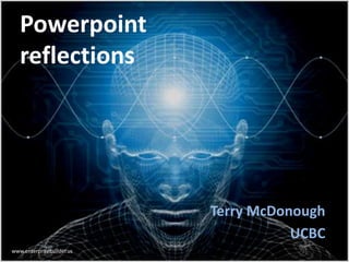 Powerpoint
   reflections




                           Terry McDonough
                                      UCBC
www.enterprisebuilder.us
 