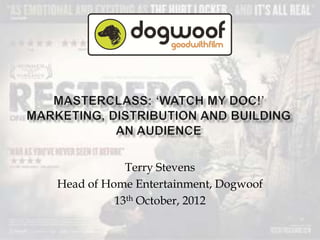 Terry Stevens
Head of Home Entertainment, Dogwoof
          13th October, 2012
 