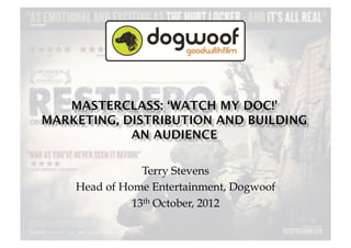 Terry Stevens
Head of Home Entertainment, Dogwoof
          13th October, 2012
 