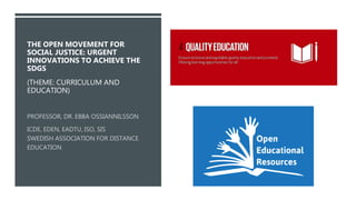 THE OPEN MOVEMENT FOR
SOCIAL JUSTICE: URGENT
INNOVATIONS TO ACHIEVE THE
SDGS
(THEME: CURRICULUM AND
EDUCATION)
XVI BRAZILIAN CONGRESS OF DISTANCE HIGHER EDUCATION (ESUD) AND THE V INTERNATIONAL CONGRESS OF HIGHER DISTANCE EDUCATION
(CIESUD
 