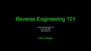 Reverse Engineering 101
Tersine Mühendislik 101
Tech Talks #02
Mavidurak-IO
Fatih Erdoğan
 