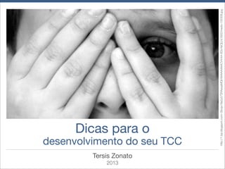 desenvolvimento do seu TCC
Tersis Zonato

2013

http://1.bp.blogspot.com/-Sbojx18e2y0/TjRAisqsMQI/AAAAAAAACV4/kX-SGvYeOjU/s1600/medo-100308.jpg

Dicas para o

 