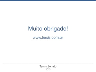 Muito obrigado!
www.tersis.com.br

Tersis Zonato
2013

 