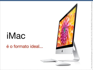 é o formato ideal...

http://www.cloudsoftwareprogram.org/rs/372/e9c4455d-a317-4f4c-9f70-108d736bae98/01f/ﬁlename/superior-user-experience.jpg

iMac

 