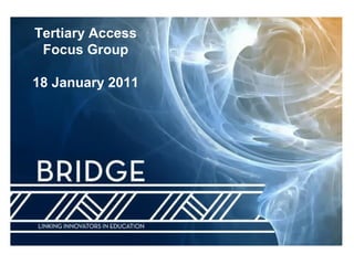 Tertiary Access
Focus Group
18 January 2011

 