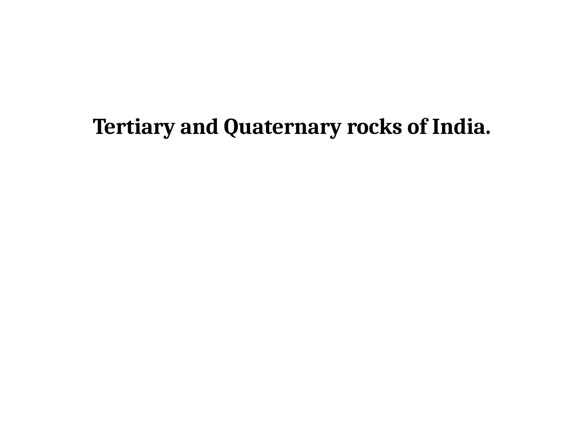 Tertiary and Quaternary Rocks of India.pptx
