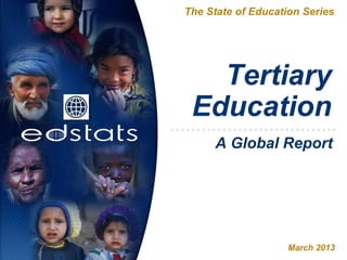 Tertiary
Education
The State of Education Series
March 2013
A Global Report
 