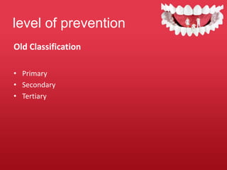 level of prevention
Old Classification
• Primary
• Secondary
• Tertiary
 