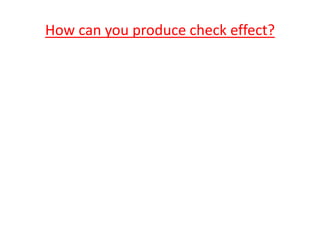 How can you produce check effect?
 