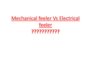 Mechanical feeler Vs Electrical
feeler
???????????
 