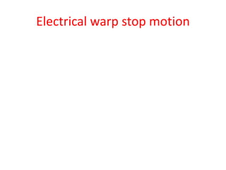 Electrical warp stop motion
 