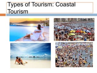 Types of Tourism: Coastal
Tourism
 