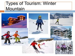 Types of Tourism: Winter
Mountain
 