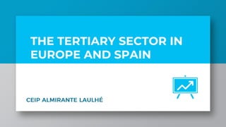 THE TERTIARY SECTOR IN
EUROPE AND SPAIN
 