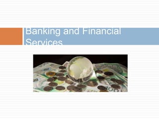 Banking and Financial
Services
 