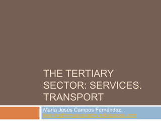 THE TERTIARY
SECTOR: SERVICES.
TRANSPORT
María Jesús Campos Fernández.
learningfromgeography.wikispaces.com
 
