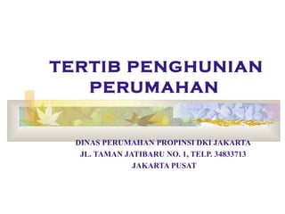TERTIB PENGHUNIAN
PERUMAHAN

DINAS PERUMAHAN PROPINSI DKI JAKARTA
JL. TAMAN JATIBARU NO. 1, TELP. 34833713
JAKARTA PUSAT

 