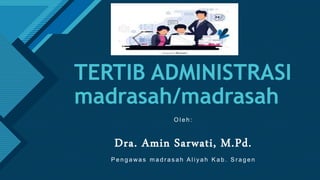 Click to edit Master title style
1
TERTIB ADMINISTRASI
madrasah/madrasah
O l e h :
Dra. Amin Sarwati, M.Pd.
P e n g a wa s m a d r a s a h A l i y a h K a b . S r a g e n
 
