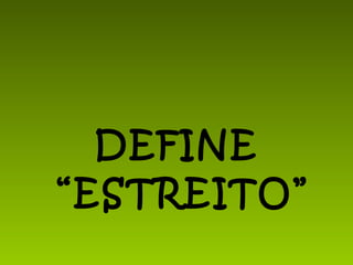 DEFINE “ESTREITO” 