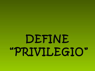 DEFINE “PRIVILEGIO” 