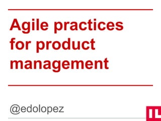 Agile practices 
for product 
management 
@edolopez 
 