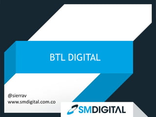 BTL DIGITAL


@sierrav
www.smdigital.com.co
 