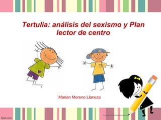 Tertulia: análisis del sexismo y Plan lector de centro Marian Moreno Llaneza 