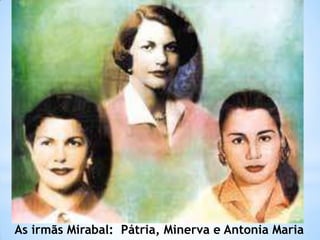 As irmãs Mirabal: Pátria, Minerva e Antonia Maria
 