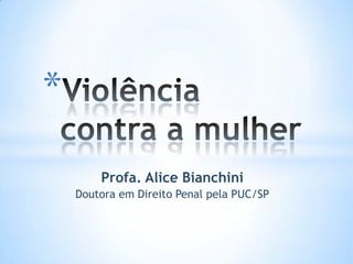 *
        Profa. Alice Bianchini
    Doutora em Direito Penal pela PUC/SP
 