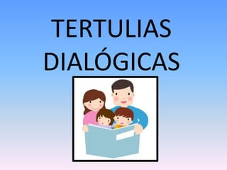 TERTULIAS
DIALÓGICAS
 