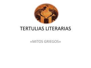 TERTULIAS LITERARIAS
«MITOS GRIEGOS»
 