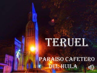 TERUEL
PARAISO CAFETERO
DEL HUILA
 