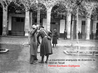 La insurrección anarquista de diciembre de
1933 en Teruel
Fermín Escribano Espligares
 